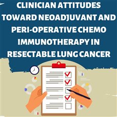 Clinician Attitudes Toward Neoadjuvant and Peri-Operative Chemo Immunotherapy in Resectable Lung Cancer